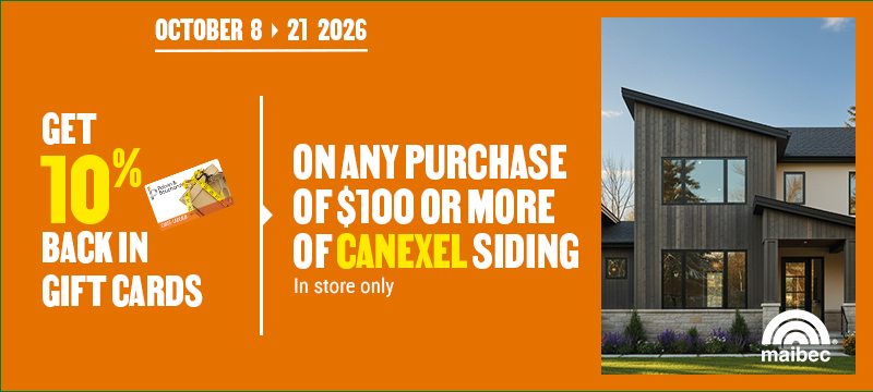 Get a 10% rebate in Potvin & Bouchard gift cards with the purchase of $100 or more (before taxes) of CanExel siding &ndash; in-store only.
